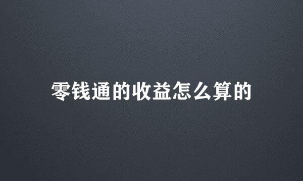 零钱通的收益怎么算的