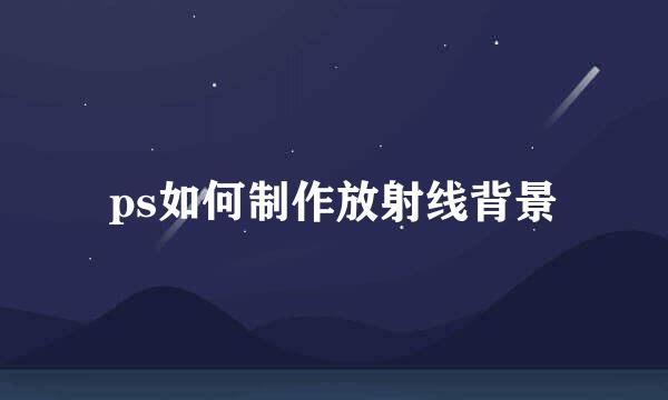 ps如何制作放射线背景