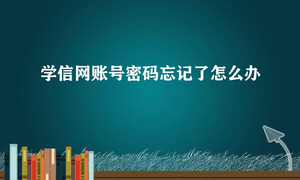 学信网账号密码忘记了怎么办