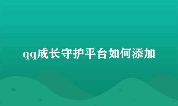 qq成长守护平台如何添加