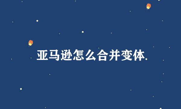 亚马逊怎么合并变体