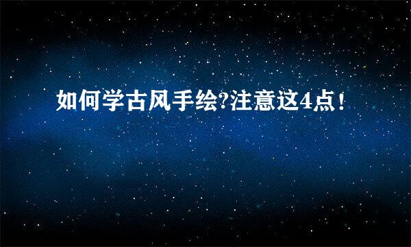 如何学古风手绘?注意这4点！
