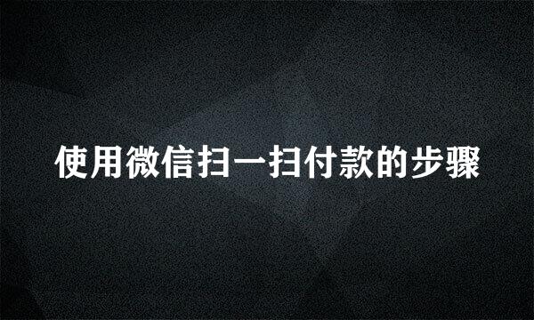 使用微信扫一扫付款的步骤