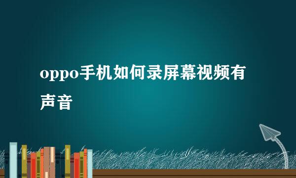 oppo手机如何录屏幕视频有声音