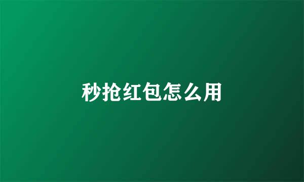 秒抢红包怎么用