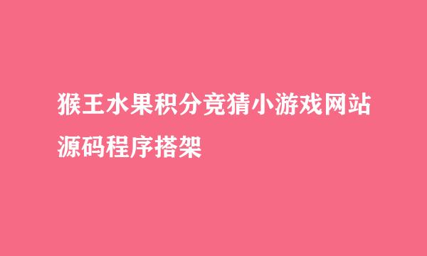 猴王水果积分竞猜小游戏网站源码程序搭架