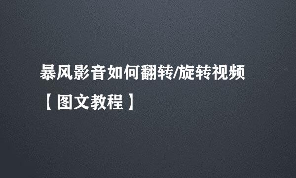 暴风影音如何翻转/旋转视频【图文教程】