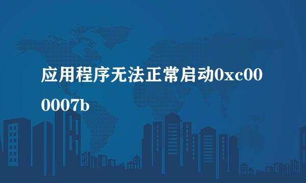 应用程序无法正常启动0xc000007b
