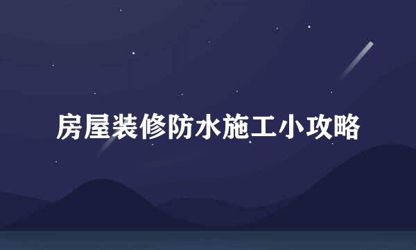 房屋装修防水施工小攻略