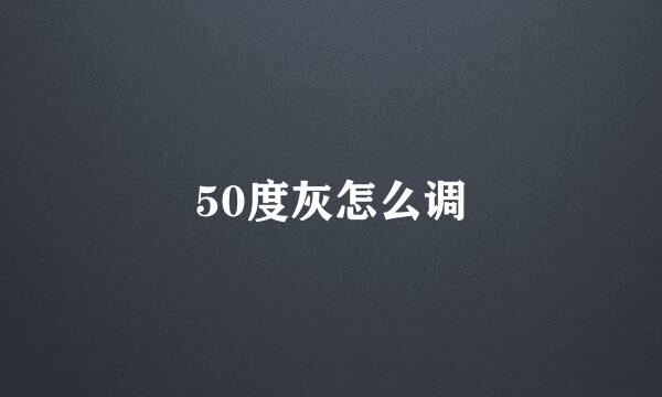 50度灰怎么调