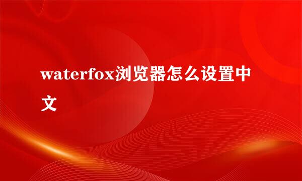 waterfox浏览器怎么设置中文