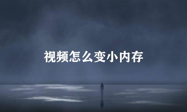 视频怎么变小内存