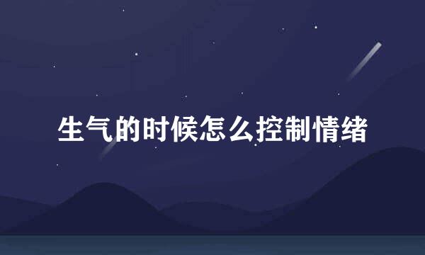 生气的时候怎么控制情绪