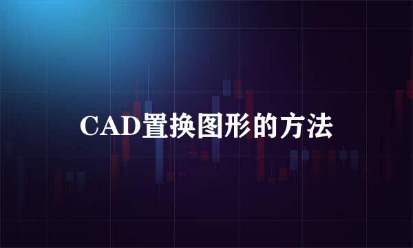 CAD置换图形的方法