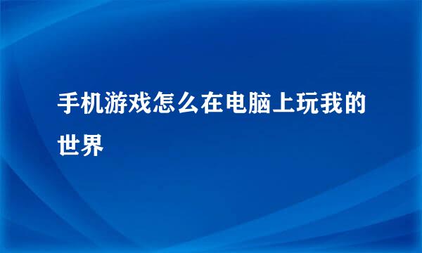 手机游戏怎么在电脑上玩我的世界