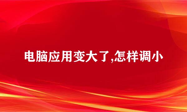 电脑应用变大了,怎样调小
