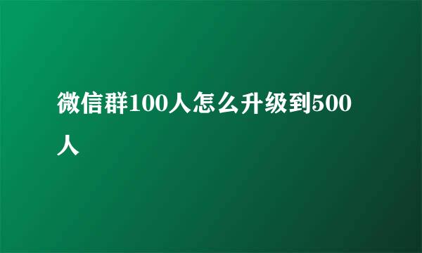 微信群100人怎么升级到500人