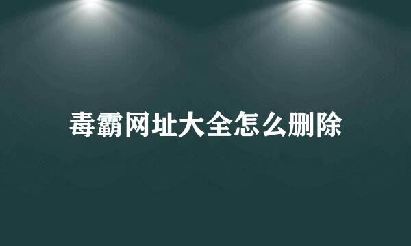 毒霸网址大全怎么删除