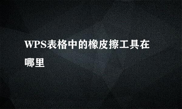 WPS表格中的橡皮擦工具在哪里