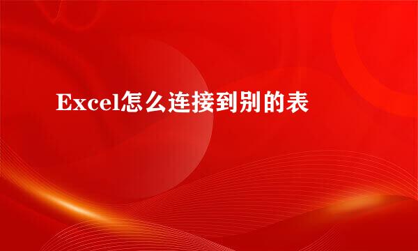 Excel怎么连接到别的表