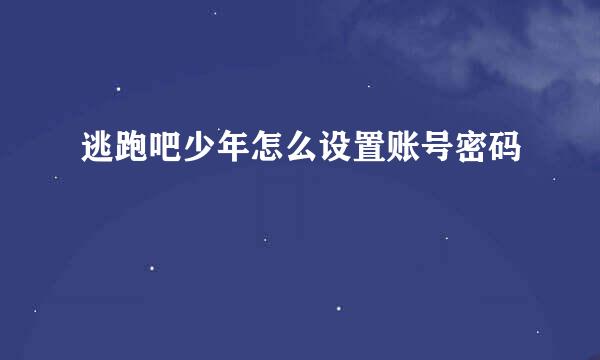 逃跑吧少年怎么设置账号密码