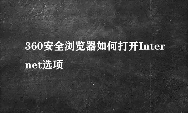 360安全浏览器如何打开Internet选项
