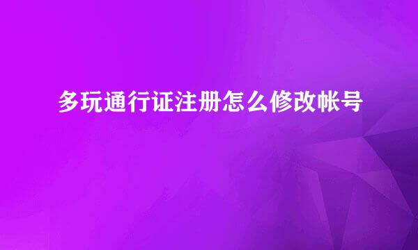 多玩通行证注册怎么修改帐号