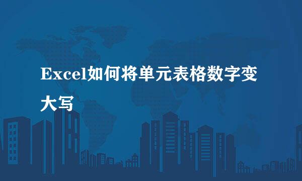 Excel如何将单元表格数字变大写
