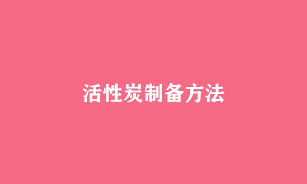 活性炭制备方法