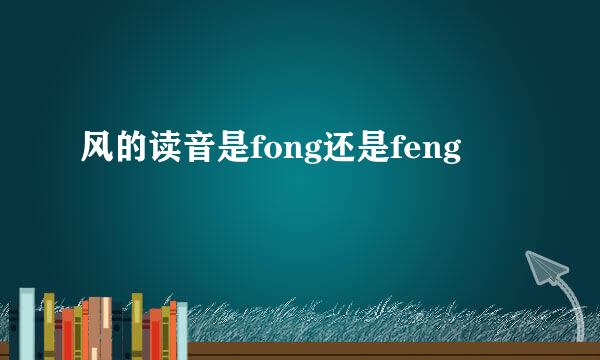 风的读音是fong还是feng