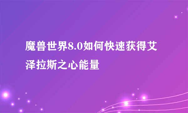 魔兽世界8.0如何快速获得艾泽拉斯之心能量