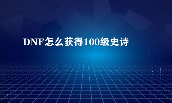 DNF怎么获得100级史诗