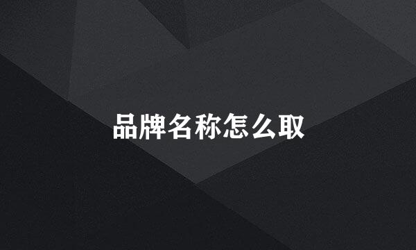 品牌名称怎么取
