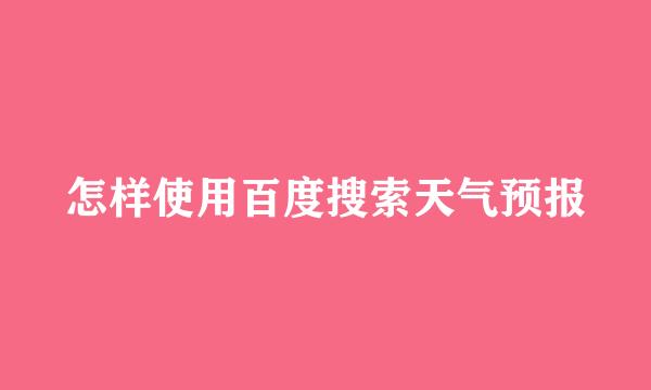 怎样使用百度搜索天气预报