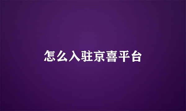 怎么入驻京喜平台