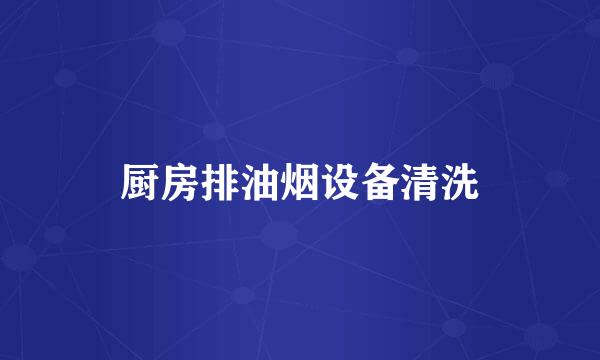 厨房排油烟设备清洗