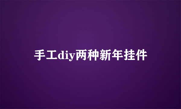 手工diy两种新年挂件