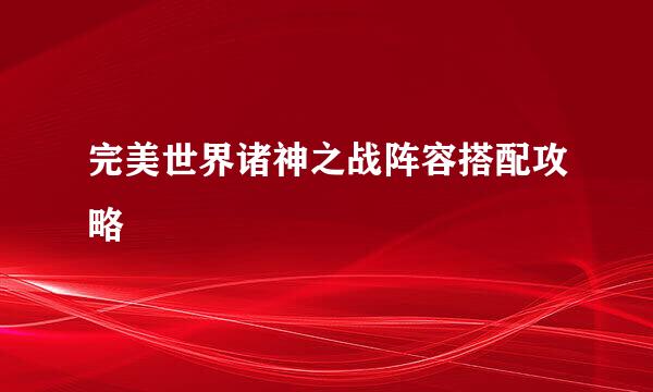 完美世界诸神之战阵容搭配攻略