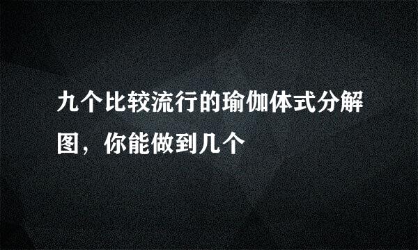 九个比较流行的瑜伽体式分解图，你能做到几个