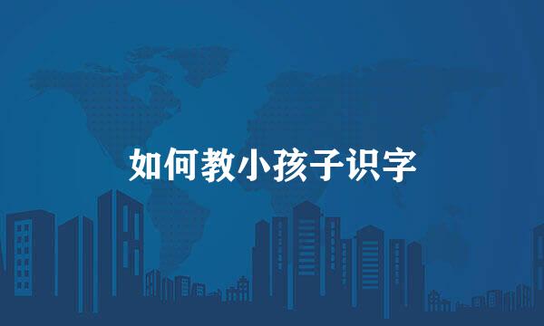 如何教小孩子识字