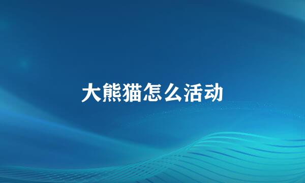 大熊猫怎么活动