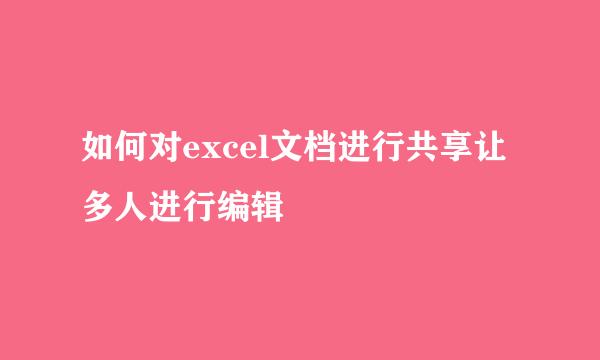 如何对excel文档进行共享让多人进行编辑