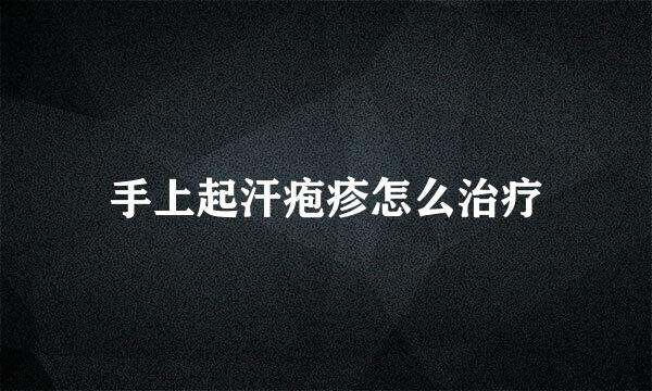 手上起汗疱疹怎么治疗