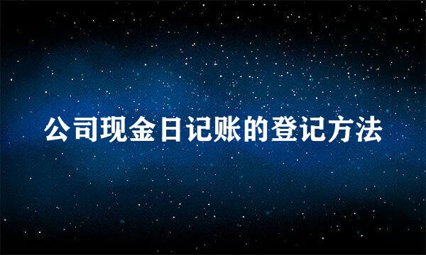 公司现金日记账的登记方法