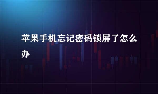 苹果手机忘记密码锁屏了怎么办