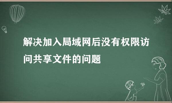 解决加入局域网后没有权限访问共享文件的问题