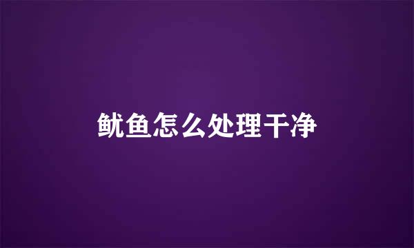 鱿鱼怎么处理干净