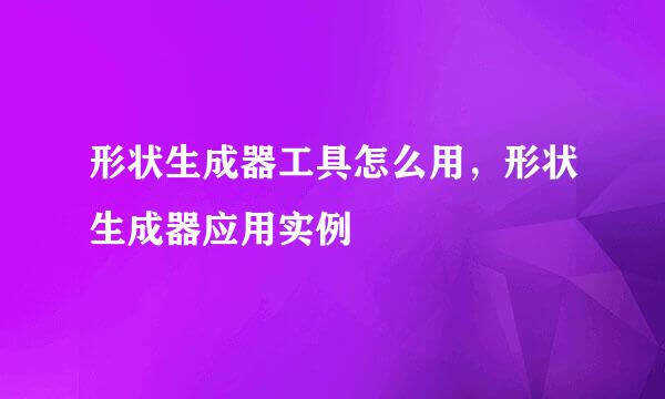 形状生成器工具怎么用，形状生成器应用实例
