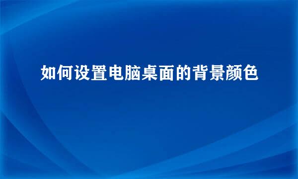 如何设置电脑桌面的背景颜色