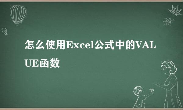 怎么使用Excel公式中的VALUE函数